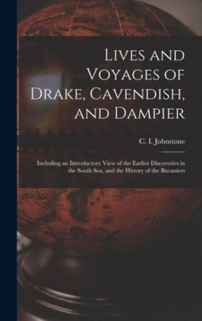 Cover for C I (Christian Isobel) Johnstone · Lives and Voyages of Drake, Cavendish, and Dampier; Including an Introductory View of the Earlier Discoveries in the South Sea, and the History of the Bucaniers (Hardcover Book) (2021)