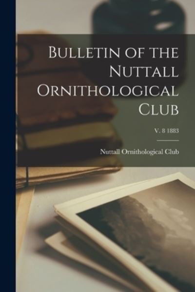 Cover for Nuttall Ornithological Club · Bulletin of the Nuttall Ornithological Club; v. 8 1883 (Paperback Bog) (2021)