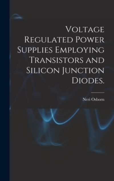 Cover for Neri Osborn · Voltage Regulated Power Supplies Employing Transistors and Silicon Junction Diodes. (Hardcover Book) (2021)