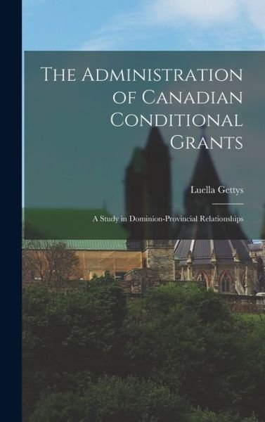 Cover for Luella 1898- Gettys · The Administration of Canadian Conditional Grants (Innbunden bok) (2021)