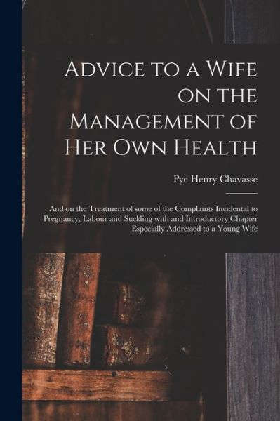 Cover for Pye Henry 1810-1879 Chavasse · Advice to a Wife on the Management of Her Own Health [electronic Resource] (Paperback Bog) (2021)