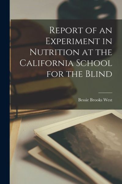 Cover for Bessie Brooks West · Report of an Experiment in Nutrition at the California School for the Blind (Paperback Book) (2021)