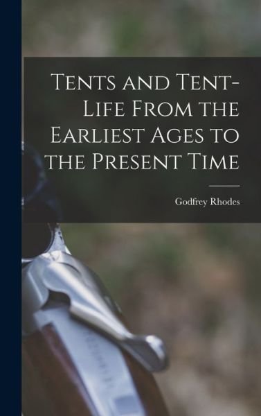 Cover for Godfrey Rhodes · Tents and Tent-Life from the Earliest Ages to the Present Time (Bog) (2022)