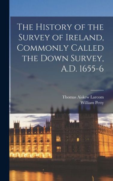 History of the Survey of Ireland, Commonly Called the down Survey, A. D. 1655-6 - William Petty - Books - Creative Media Partners, LLC - 9781017092066 - October 27, 2022