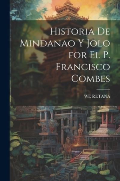 Cover for We Retana · Historia de Mindanao y Jolo for el P. Francisco Combes (Book) (2023)