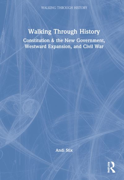 Cover for Andi Stix · Walking Through History: Constitution &amp; the New Government, Westward Expansion, and Civil War - Walking Through History (Hardcover Book) (2023)