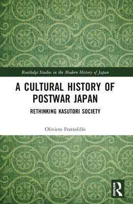 Cover for Frattolillo, Oliviero (Universita Roma Tre, Italy) · A Cultural History of Postwar Japan: Rethinking Kasutori Society - Routledge Studies in the Modern History of Japan (Paperback Book) (2025)