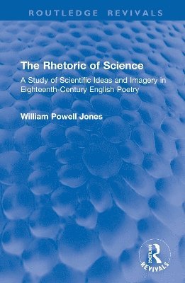 The Rhetoric of Science: A Study of Scientific Ideas and Imagery in Eighteenth-Century English Poetry - Routledge Revivals - William Powell Jones - Bøger - Taylor & Francis Ltd - 9781032996066 - 1. april 2025