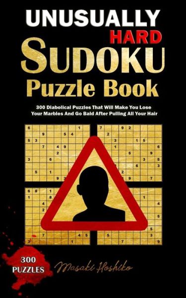 UNUSUALLY HARD SUDOKU PUZZLE BOOK : 300 Diabolical Puzzles That Will Make You Lose Your Marbles And Go Bald After Pulling All Your Hair - Masaki Hoshiko - Kirjat - Independently published - 9781091728066 - keskiviikko 27. maaliskuuta 2019