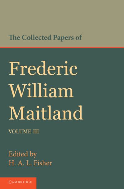 The Collected Papers of Frederic William Maitland: Volume 3 - Frederic William Maitland - Books - Cambridge University Press - 9781107645066 - October 31, 2013