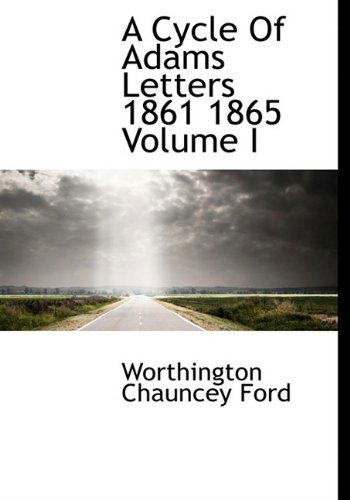 Cover for Worthington Chauncey Ford · A Cycle of Adams Letters 1861 1865 Volume I (Pocketbok) [Large Type edition] (2009)
