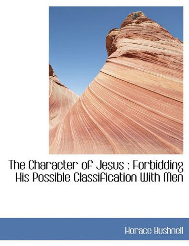 Cover for Horace Bushnell · The Character of Jesus: Forbidding His Possible Classification with men (Paperback Book) (2010)