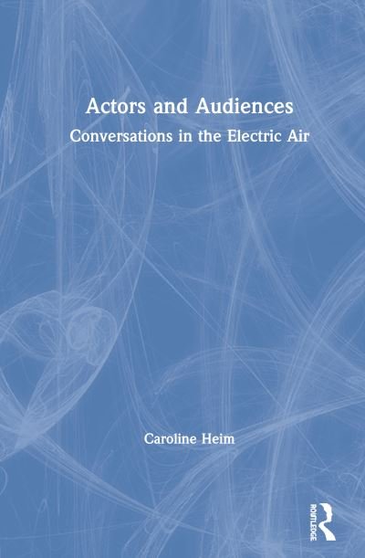 Cover for Heim, Caroline (Queensland University of Technology, Australia) · Actors and Audiences: Conversations in the Electric Air (Hardcover Book) (2020)