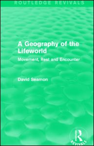 Cover for Seamon, David (Kansas State University, USA) · A Geography of the Lifeworld (Routledge Revivals): Movement, Rest and Encounter - Routledge Revivals (Hardcover Book) (2015)