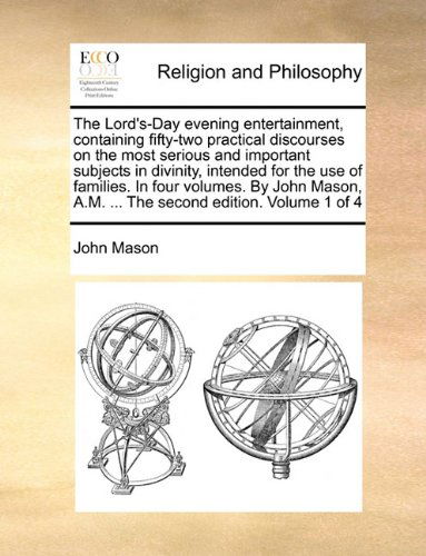 Cover for John Mason · The Lord's-day Evening Entertainment, Containing Fifty-two Practical Discourses on the Most Serious and Important Subjects in Divinity, Intended for ... A.m. ... the Second Edition. Volume 1 of 4 (Paperback Book) (2010)