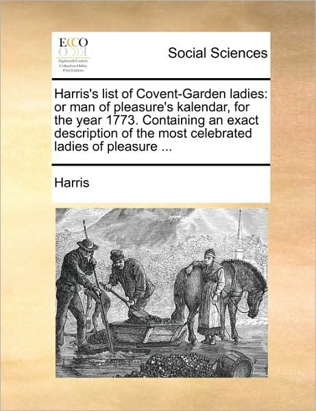Harris's List of Covent-garden Ladies: or Man of Pleasure's Kalendar, for the Year 1773. Containing an Exact Description of the Most Celebrated Ladies - Mchenry Harris - Kirjat - Gale Ecco, Print Editions - 9781170139066 - keskiviikko 9. kesäkuuta 2010