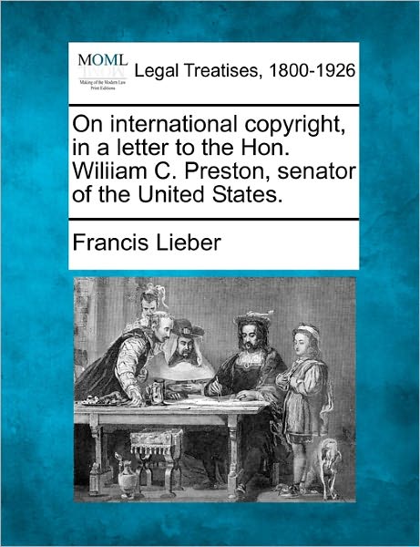 Cover for Francis Lieber · On International Copyright, in a Letter to the Hon. Wiliiam C. Preston, Senator of the United States. (Paperback Book) (2010)