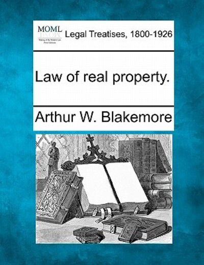 Law of Real Property. - Arthur W Blakemore - Książki - Gale Ecco, Making of Modern Law - 9781240193066 - 23 grudnia 2010