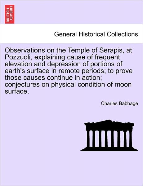 Cover for Charles Babbage · Observations on the Temple of Serapis, at Pozzuoli, Explaining Cause of Frequent Elevation and Depression of Portions of Earth's Surface in Remote Per (Paperback Book) (2011)