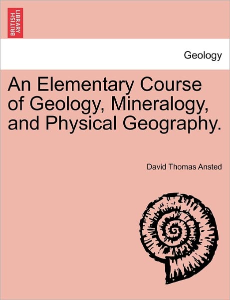 Cover for David Thomas Ansted · An Elementary Course of Geology, Mineralogy, and Physical Geography. Second Edition. (Paperback Book) (2011)