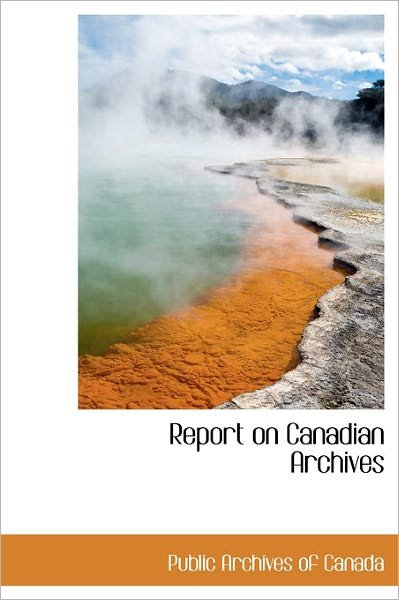 Cover for Public Archives of Canada · Report on Canadian Archives (Innbunden bok) (2011)