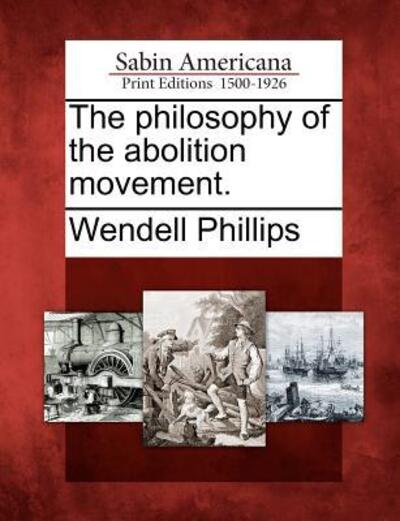 Cover for Wendell Phillips · The Philosophy of the Abolition Movement. (Paperback Book) (2012)