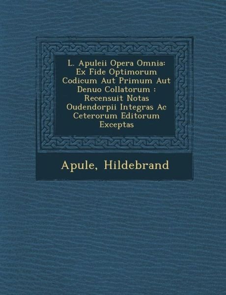 Cover for Hildebrand · L. Apuleii Opera Omnia: Ex Fide Optimorum Codicum Aut Primum Aut Denuo Collatorum: Recensuit Notas Oudendorpii Integras Ac Ceterorum Editorum (Paperback Book) (2012)