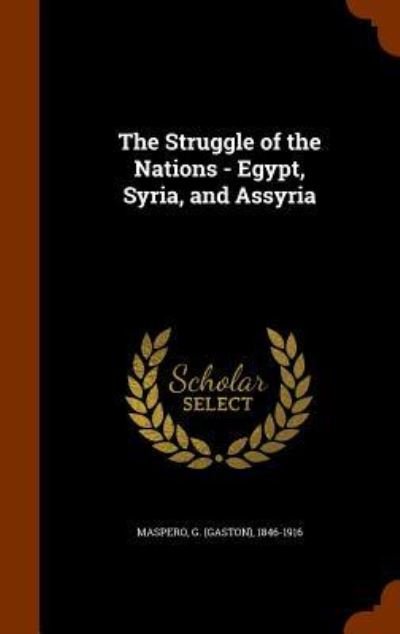 Cover for G 1846-1916 Maspero · The Struggle of the Nations - Egypt, Syria, and Assyria (Inbunden Bok) (2015)