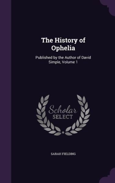Cover for Sarah Fielding · The History of Ophelia: Published by the Author of David Simple, Volume 1 (Hardcover Book) (2016)