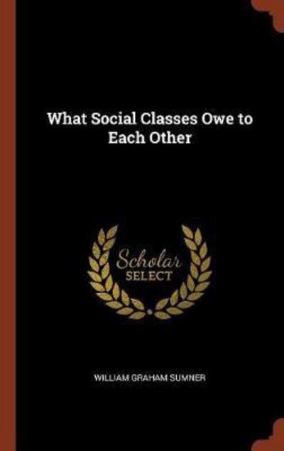 Cover for William Graham Sumner · What Social Classes Owe to Each Other (Hardcover bog) (2017)