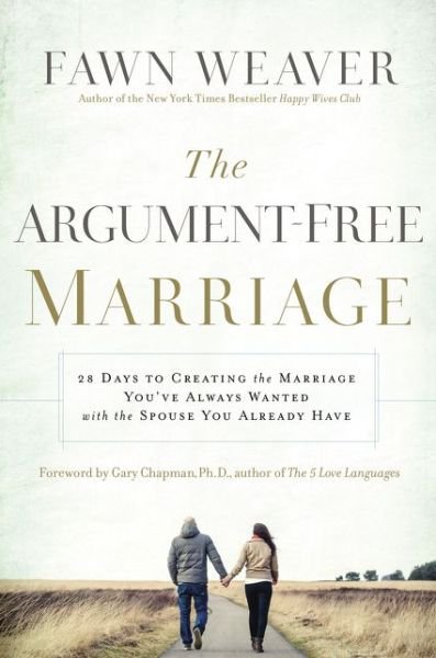 Cover for Fawn Weaver · The Argument-Free Marriage: 28 Days to Creating the Marriage You've Always Wanted with the Spouse You Already Have (Pocketbok) (2015)