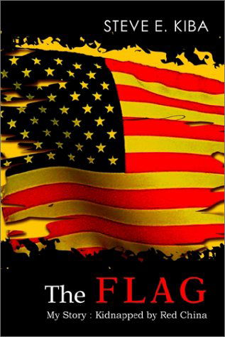 Cover for Steve E. Kiba · The Flag: My Story : Kidnapped by Red China (Hardcover bog) (2002)