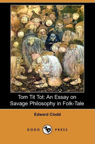 Cover for Edward Clodd · Tom Tit Tot: an Essay on Savage Philosophy in Folk-tale (Dodo Press) (Paperback Book) (2009)