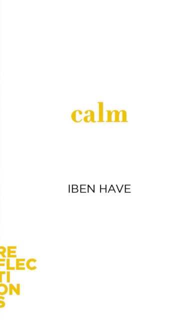 Cover for Have, Iben (Aarhus University) · Calm: Brief Books about Big Ideas - Reflections (Paperback Book) (2023)