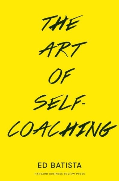The Art of Self-Coaching - Ed Batista - Bøger - Harvard Business School Publishing - 9781422168066 - 7. november 2023