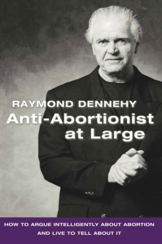 Cover for Raymond Dennehy · Anti-abortionist at Large: How to Argue Abortion Intelligently and Live to Tell About It (Hardcover Book) (2007)