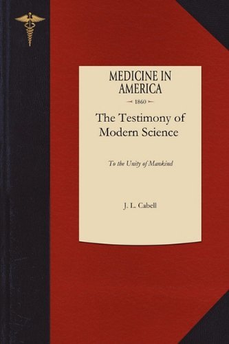 Testimony of Modern Science: Being a Summary of the Conclusions Announced by the Highest Authorities in the Several Departments of Physiology, ... and Common Origin of All the Varieties of Man - J  L Cabell - Kirjat - Applewood Books - 9781429044066 - keskiviikko 9. kesäkuuta 2010