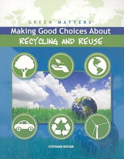 Cover for Stephanie Watson · Making good choices about recycling and reuse (Book) [1st edition] (2009)