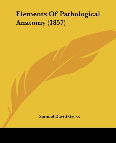 Cover for Samuel David Gross · Elements of Pathological Anatomy (1857) (Taschenbuch) (2008)
