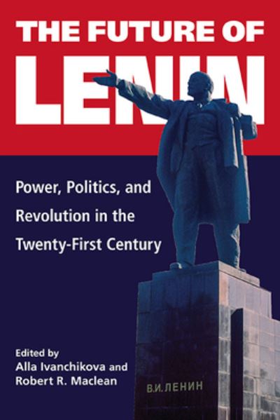 Cover for Maclean IVANCHIKOVA · The Future of Lenin: Power, Politics, and Revolution in the Twenty-First Century (Paperback Book) (2023)