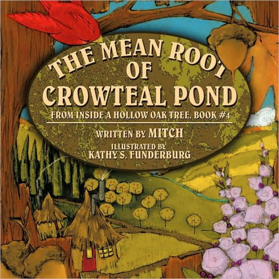 The Mean Root of Crowteal Pond: Inside a Hollow Oak Tree, Book #4 - Laurence Mitchell - Böcker - Authorhouse - 9781438954066 - 6 april 2009