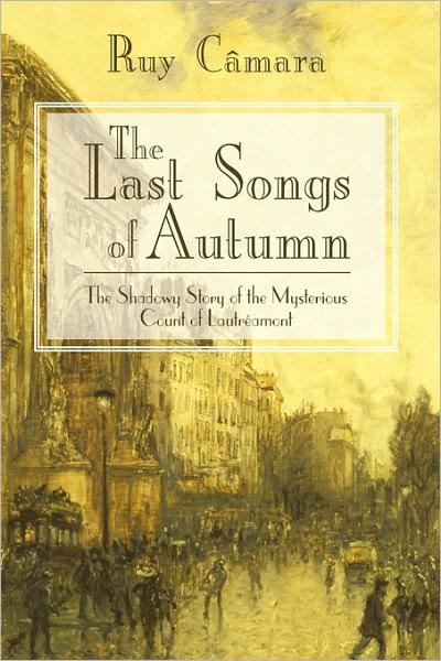 The Last Songs of Autumn: the Shadowy Story of the Mysterious Count of Lautramont - Cmara Ruy Cmara - Bücher - iUniverse - 9781440199066 - 29. Dezember 2009