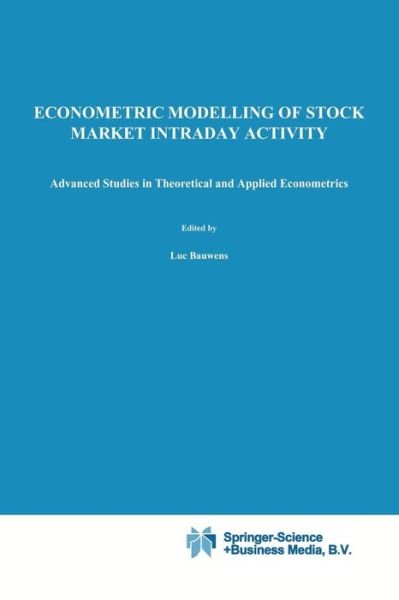 Cover for Luc Bauwens · Econometric Modelling of Stock Market Intraday Activity - Advanced Studies in Theoretical and Applied Econometrics (Taschenbuch) [Softcover reprint of hardcover 1st ed. 2001 edition] (2010)