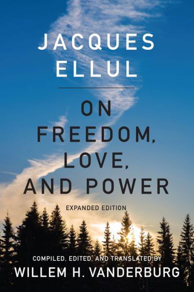 Cover for Jacques Ellul · On Freedom, Love, and Power: Expanded Edition (Paperback Book) [Expanded edition] (2015)