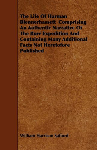 The Life of Harman Blennerhassett Comprising an Authentic Narrative of the Burr Expedition and Containing Many Additional Facts Not Heretofore Published - William Harrison Safford - Books - Blunt Press - 9781444670066 - December 8, 2009