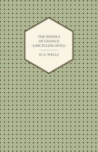 The Wheels Of Chance - A Bicycling Idyll - H. G. Wells - Books - Read Books - 9781446522066 - February 8, 2011