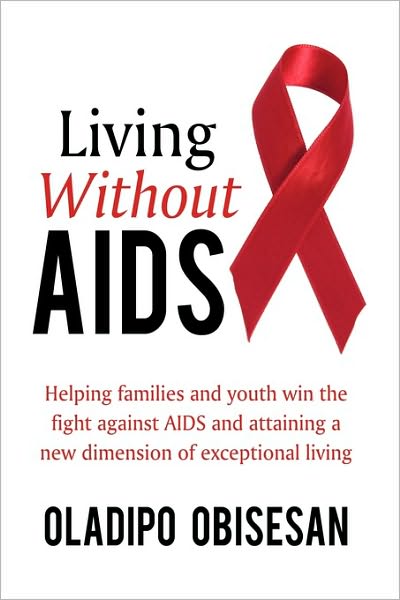 Cover for Oladipo Obisesan · Living Without Aids: Helping Families and Youth Win the Fight Against Aids and Attaining a New Dimension of Exceptional Living (Paperback Book) (2010)