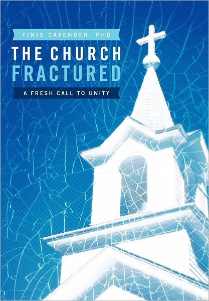 Cover for Finis Cavender Phd · The Church Fractured: a Fresh Call to Unity (Hardcover Book) (2012)