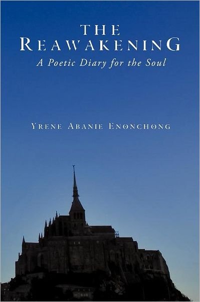 The Reawakening: a Poetic Diary for the Soul - Yrene Abanie Enonchong - Bøker - Authorhouse - 9781452079066 - 14. februar 2011