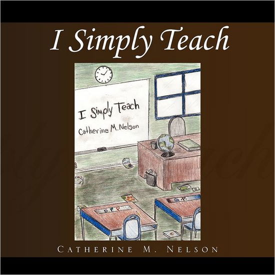 Cover for Catherine M Nelson · I Simply Teach (Paperback Book) (2011)
